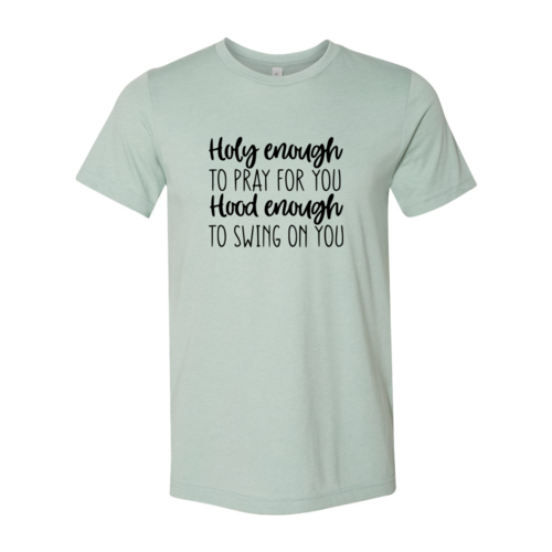 DT0310 Holy Enough To Pray For You Shirt