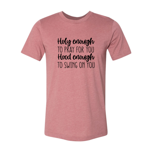 DT0310 Holy Enough To Pray For You Shirt